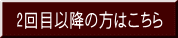 2回目以降の方はこちら